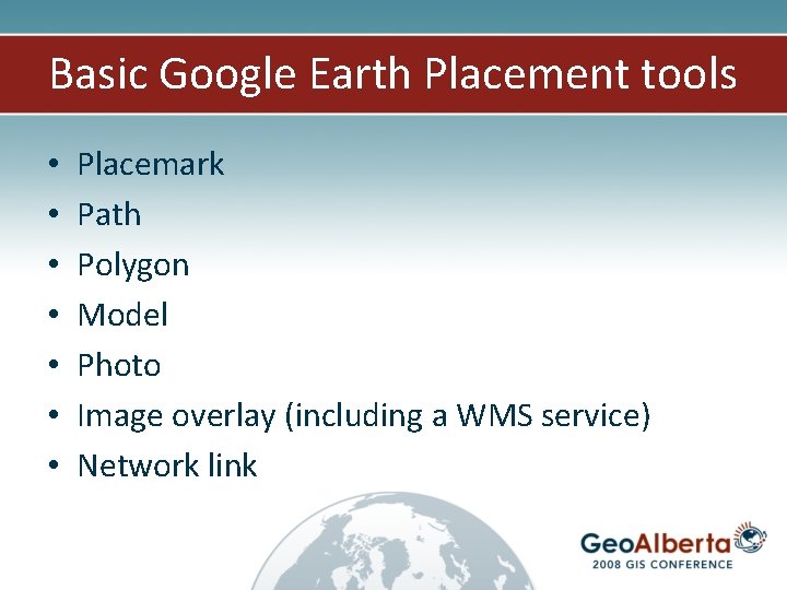 Basic Google Earth Placement tools • • Placemark Path Polygon Model Photo Image overlay