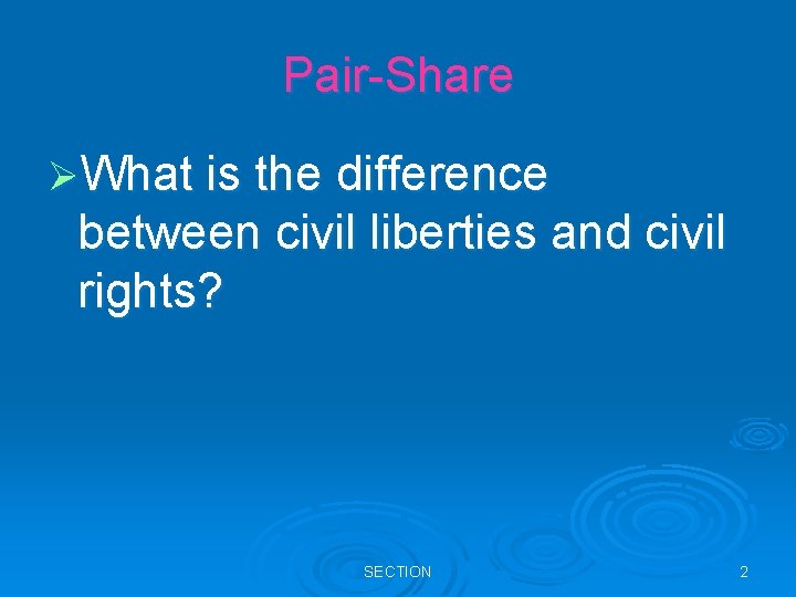 Pair-Share ØWhat is the difference between civil liberties and civil rights? SECTION 2 