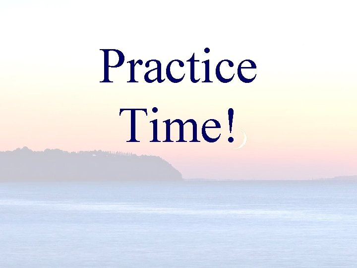 Practice Time! 