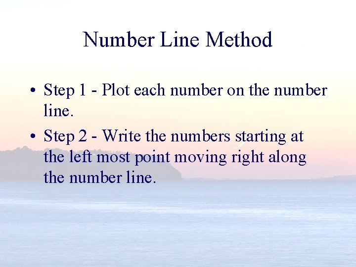 Number Line Method • Step 1 - Plot each number on the number line.