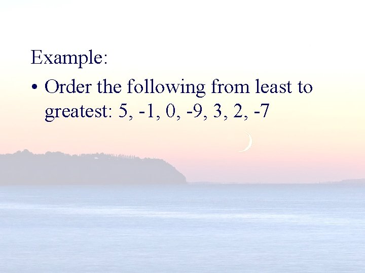 Example: • Order the following from least to greatest: 5, -1, 0, -9, 3,