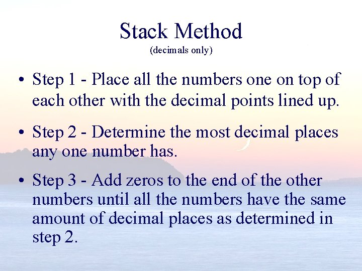 Stack Method (decimals only) • Step 1 - Place all the numbers one on