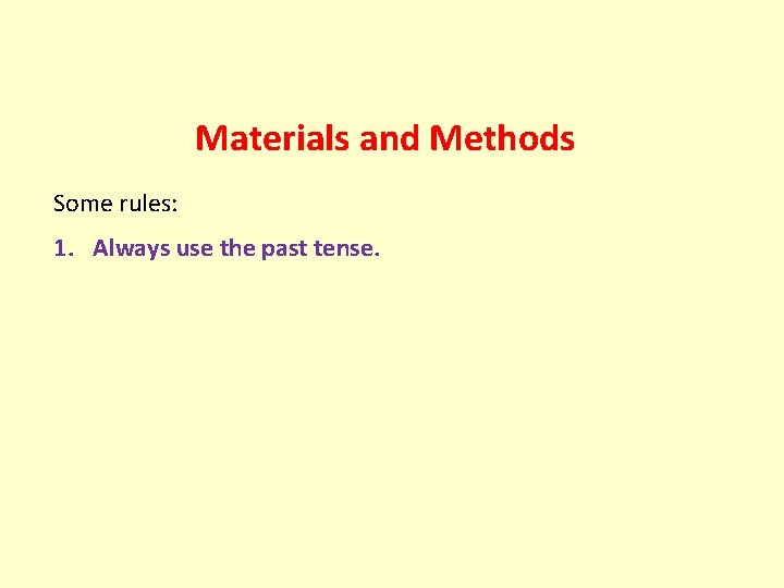 Materials and Methods Some rules: 1. Always use the past tense. 
