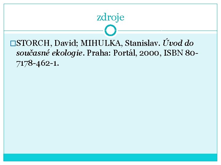 zdroje �STORCH, David; MIHULKA, Stanislav. Úvod do současné ekologie. Praha: Portál, 2000, ISBN 807178