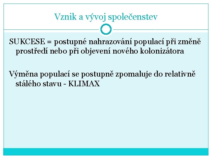 Vznik a vývoj společenstev SUKCESE = postupné nahrazování populací při změně prostředí nebo při