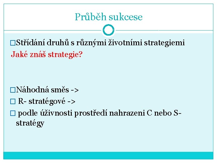 Průběh sukcese �Střídání druhů s různými životními strategiemi Jaké znáš strategie? �Náhodná směs ->