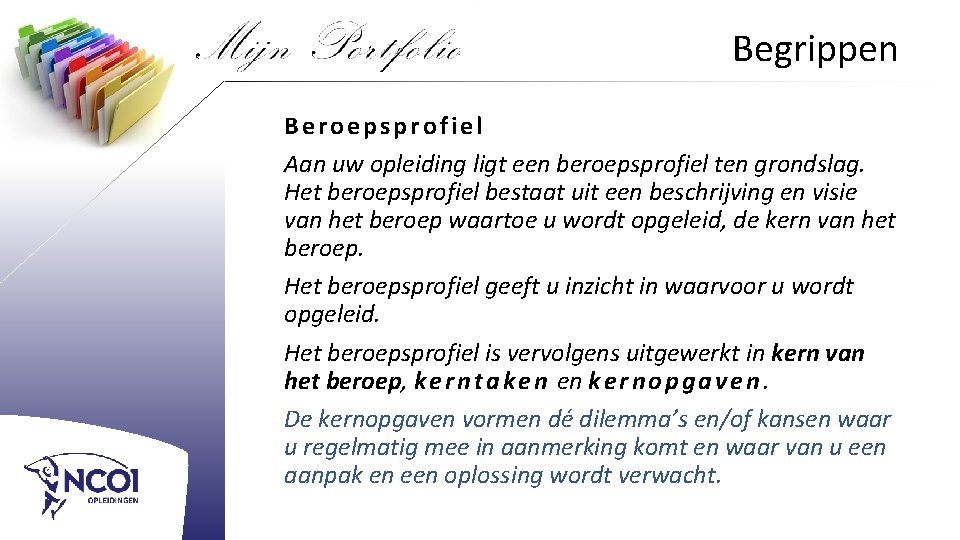 Begrippen Beroepsprofiel Aan uw opleiding ligt een beroepsprofiel ten grondslag. Het beroepsprofiel bestaat uit