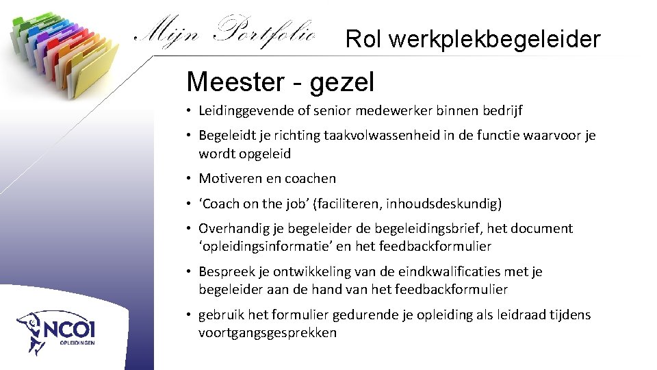 Rol werkplekbegeleider Meester - gezel • Leidinggevende of senior medewerker binnen bedrijf • Begeleidt
