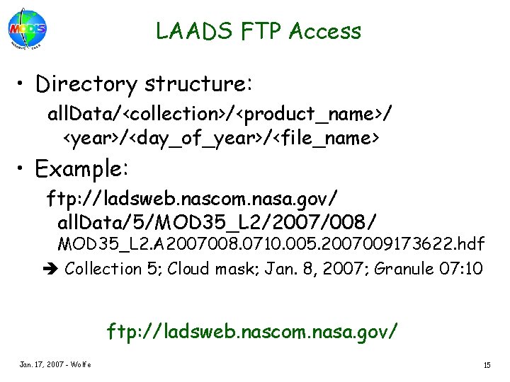 LAADS FTP Access • Directory structure: all. Data/<collection>/<product_name>/ <year>/<day_of_year>/<file_name> • Example: ftp: //ladsweb. nascom.