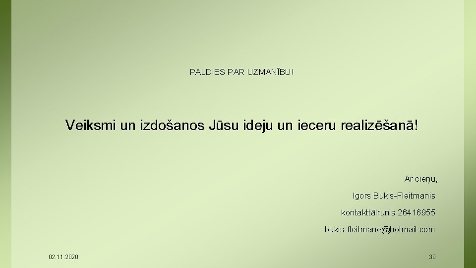 PALDIES PAR UZMANĪBU! Veiksmi un izdošanos Jūsu ideju un ieceru realizēšanā! Ar cieņu, Igors