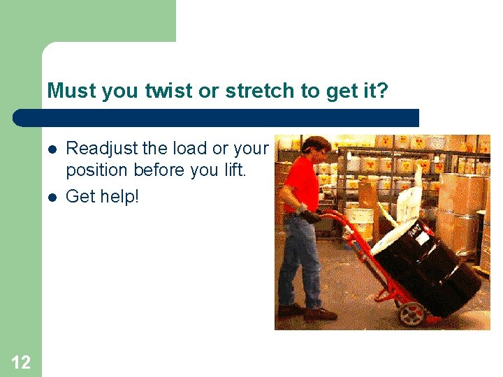 Must you twist or stretch to get it? l l 12 Readjust the load