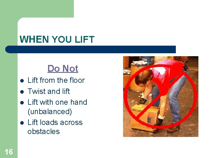 WHEN YOU LIFT Do Not l l 16 Lift from the floor Twist and