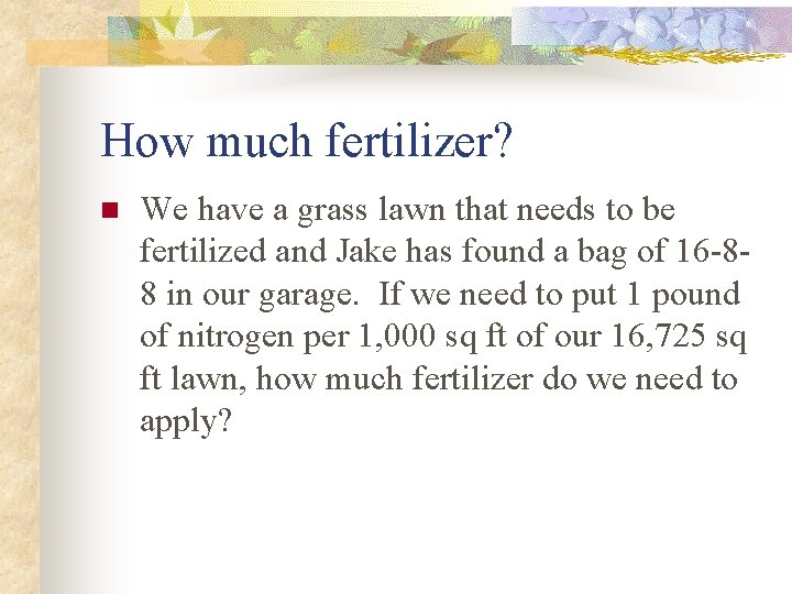 How much fertilizer? n We have a grass lawn that needs to be fertilized