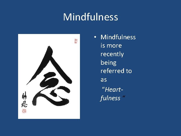 Mindfulness • Mindfulness is more recently being referred to as “Heartfulness “ 