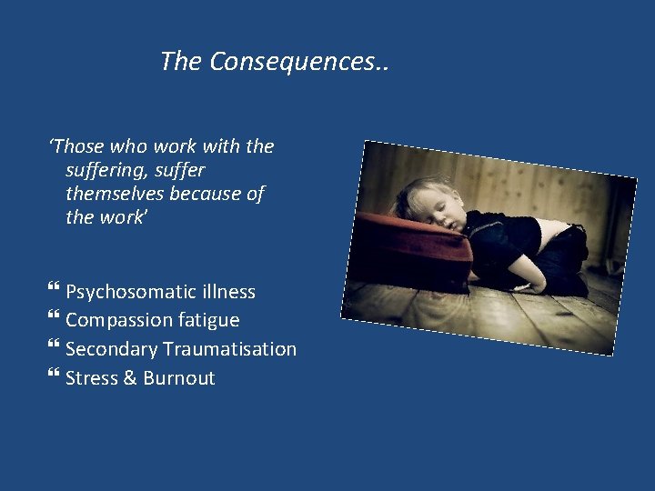The Consequences. . ‘Those who work with the suffering, suffer themselves because of the