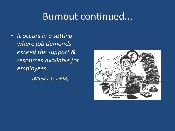 Burnout continued. . . • It occurs in a setting where job demands exceed