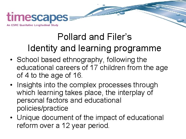 Pollard and Filer’s Identity and learning programme • School based ethnography, following the educational