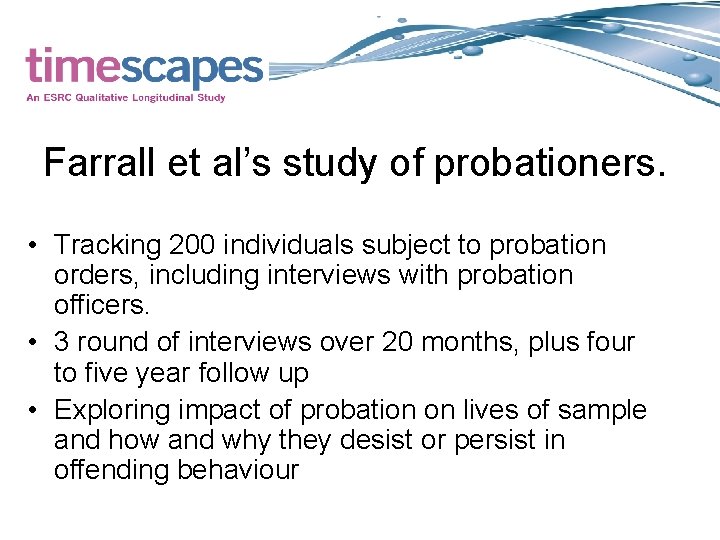 Farrall et al’s study of probationers. • Tracking 200 individuals subject to probation orders,