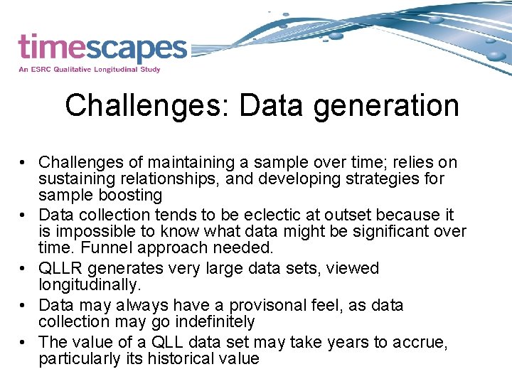 Challenges: Data generation • Challenges of maintaining a sample over time; relies on sustaining