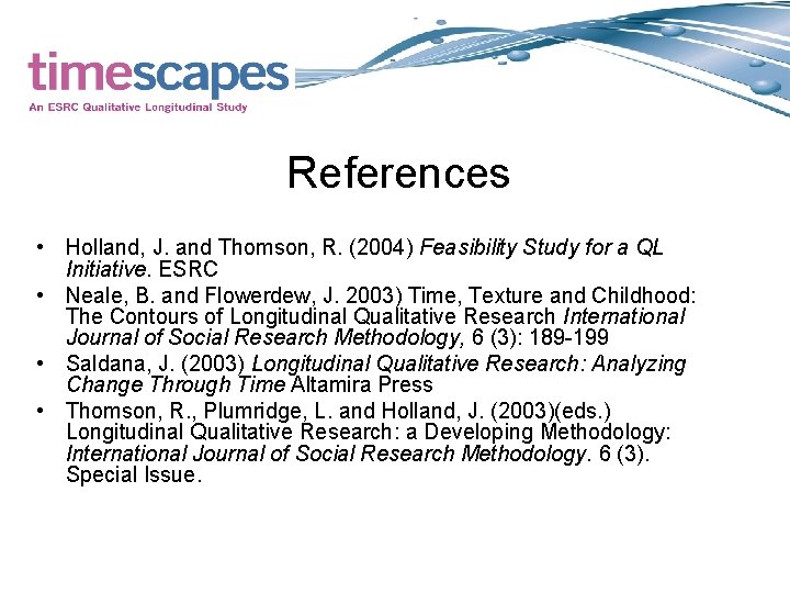 References • Holland, J. and Thomson, R. (2004) Feasibility Study for a QL Initiative.