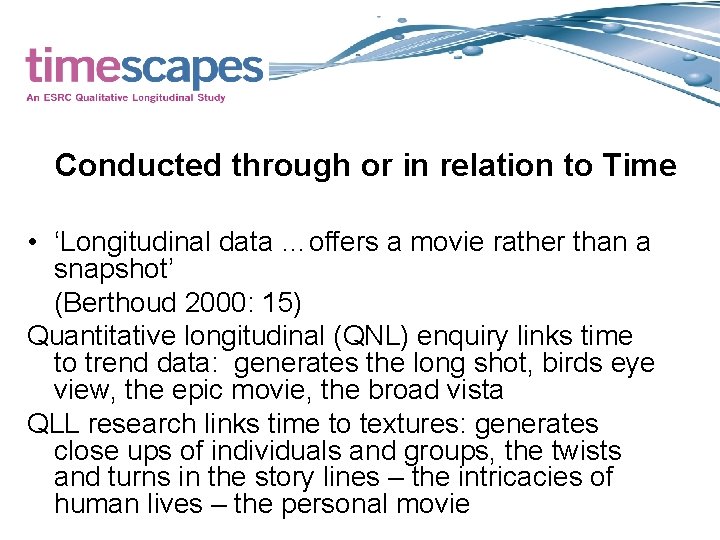 Conducted through or in relation to Time • ‘Longitudinal data …offers a movie rather