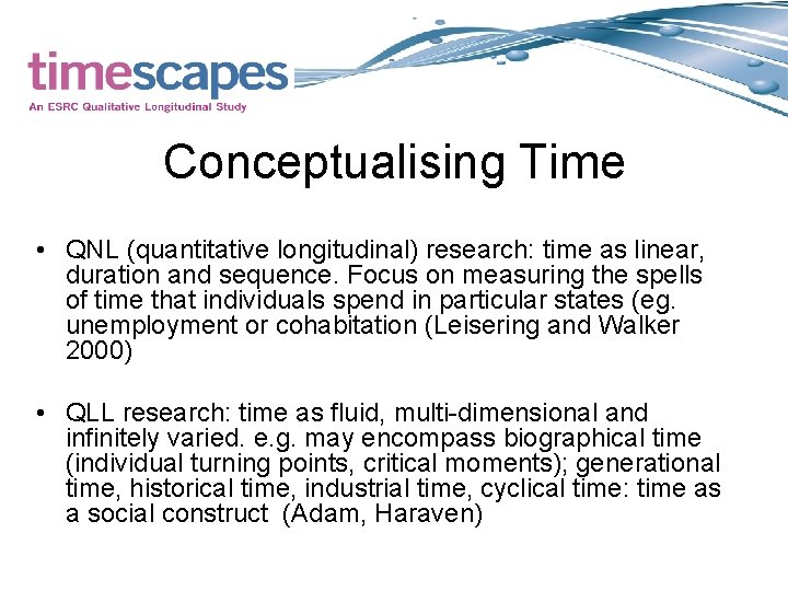 Conceptualising Time • QNL (quantitative longitudinal) research: time as linear, duration and sequence. Focus