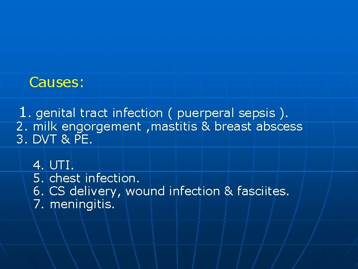 Causes: 1. genital tract infection ( puerperal sepsis ). 2. milk engorgement , mastitis