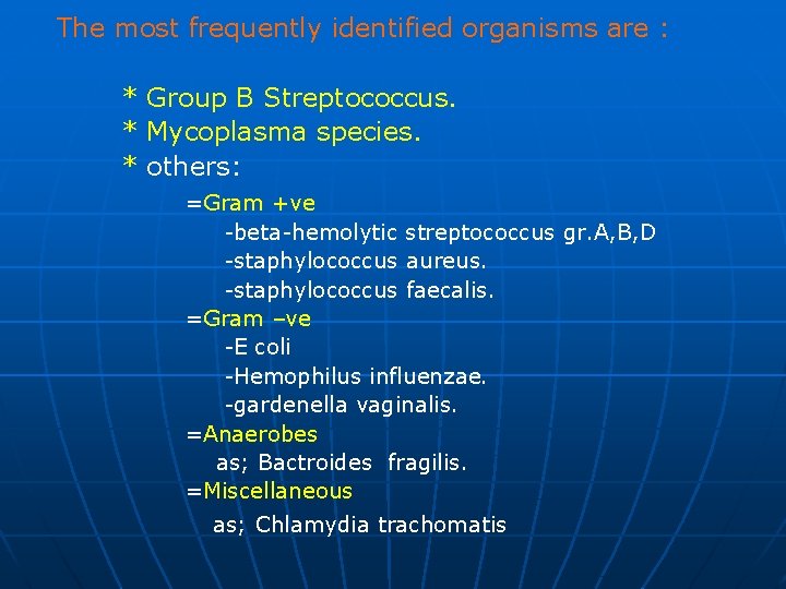 The most frequently identified organisms are : * Group B Streptococcus. * Mycoplasma species.