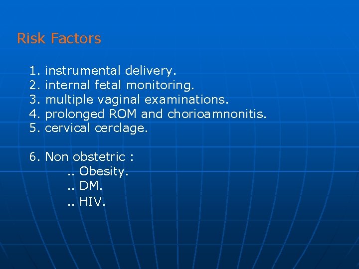 Risk Factors 1. 2. 3. 4. 5. instrumental delivery. internal fetal monitoring. multiple vaginal