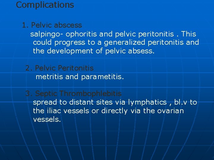 Complications 1. Pelvic abscess salpingo- ophoritis and pelvic peritonitis. This could progress to a