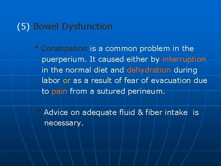 (5) Bowel Dysfunction * Constipation is a common problem in the puerperium. It caused