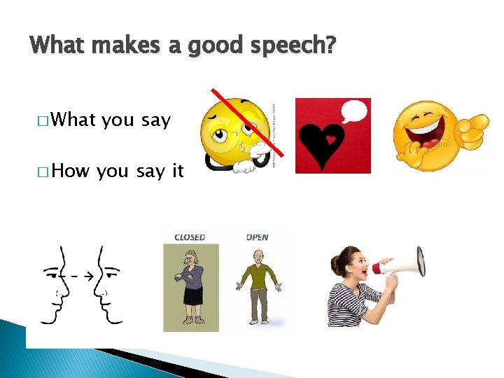 What makes a good speech? � What you say � How you say it