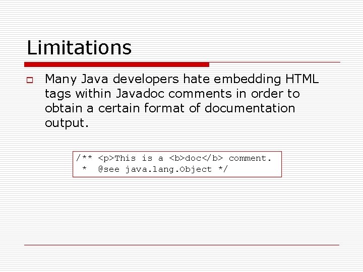 Limitations o Many Java developers hate embedding HTML tags within Javadoc comments in order