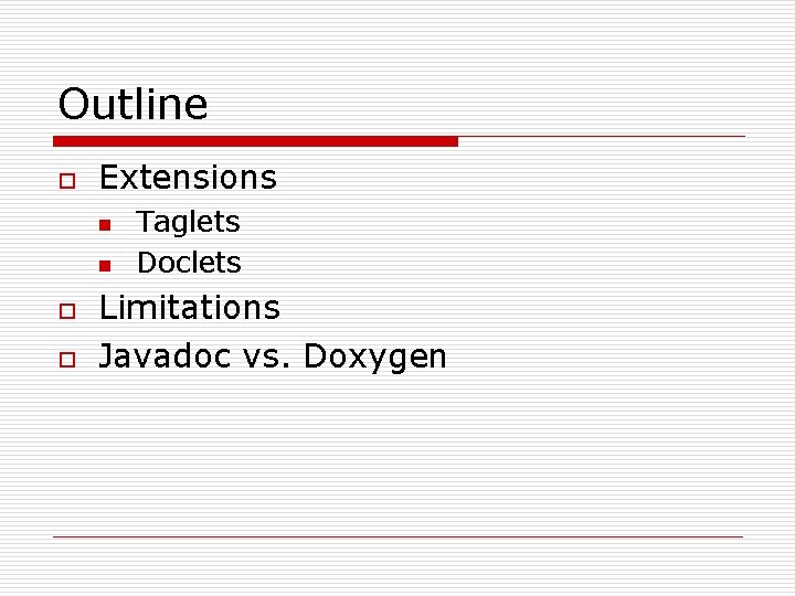 Outline o Extensions n n o o Taglets Doclets Limitations Javadoc vs. Doxygen 