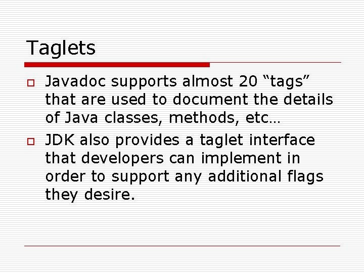 Taglets o o Javadoc supports almost 20 “tags” that are used to document the