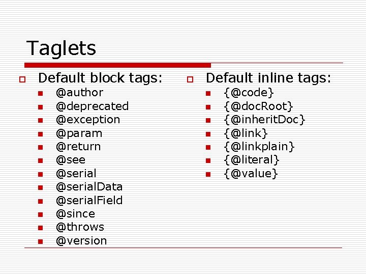 Taglets o Default block tags: n n n @author @deprecated @exception @param @return @see