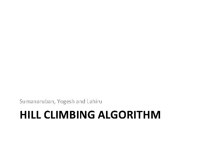 Sumanaruban, Yogesh and Lahiru HILL CLIMBING ALGORITHM 