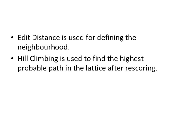  • Edit Distance is used for defining the neighbourhood. • Hill Climbing is