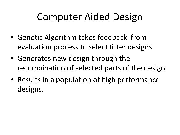 Computer Aided Design • Genetic Algorithm takes feedback from evaluation process to select fitter
