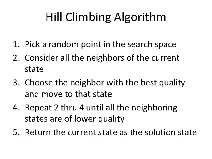 Hill Climbing Algorithm 1. Pick a random point in the search space 2. Consider