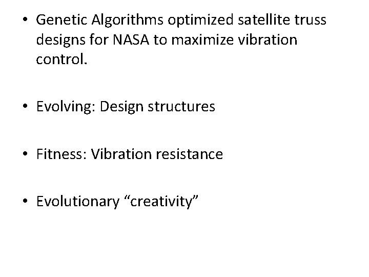  • Genetic Algorithms optimized satellite truss designs for NASA to maximize vibration control.