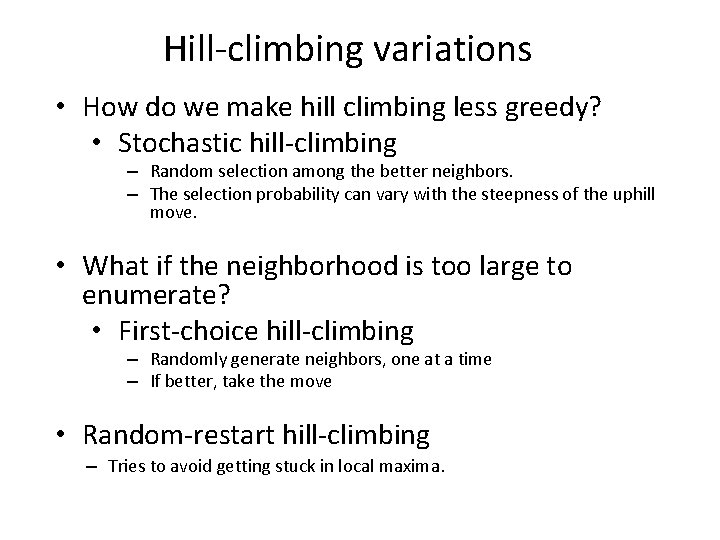 Hill-climbing variations • How do we make hill climbing less greedy? • Stochastic hill-climbing