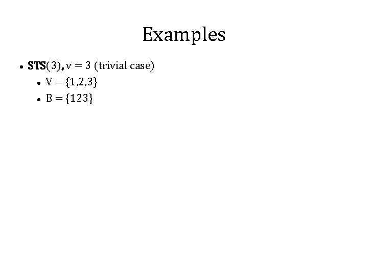 Examples STS(3), v = 3 (trivial case) V = {1, 2, 3} B =