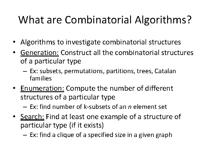 What are Combinatorial Algorithms? • Algorithms to investigate combinatorial structures • Generation: Construct all