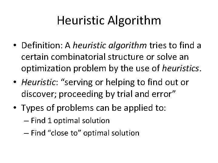 Heuristic Algorithm • Definition: A heuristic algorithm tries to find a certain combinatorial structure