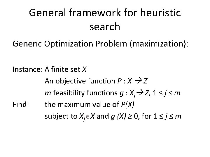 General framework for heuristic search Generic Optimization Problem (maximization): Instance: A finite set X