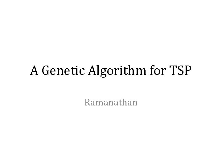 A Genetic Algorithm for TSP Ramanathan 