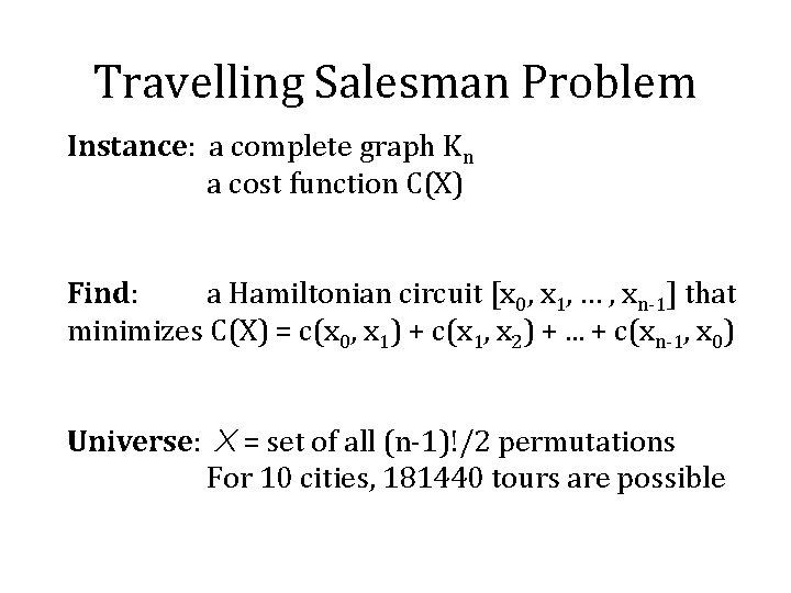 Travelling Salesman Problem Instance: a complete graph Kn a cost function C(X) Find: a