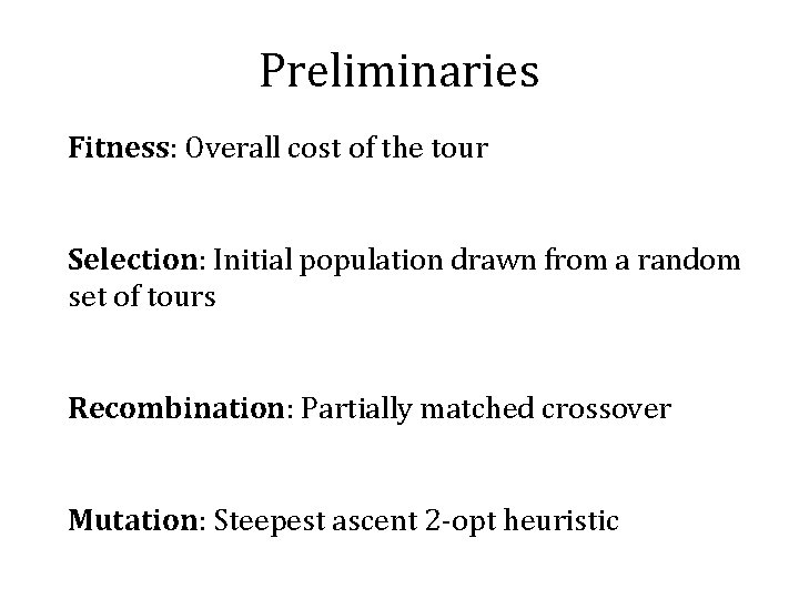 Preliminaries Fitness: Overall cost of the tour Selection: Initial population drawn from a random
