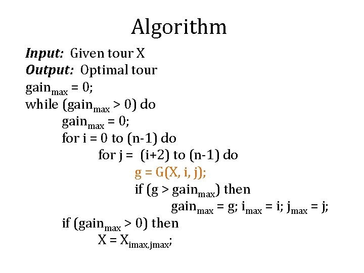 Algorithm Input: Given tour X Output: Optimal tour gainmax = 0; while (gainmax >